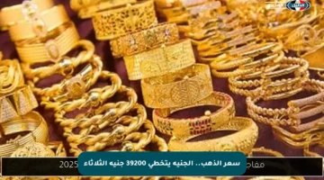 سعر الذهب.. الجنيه يتخطى 39200 جنيه الثلاثاء
